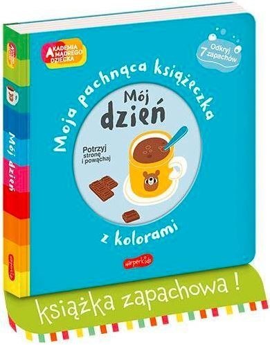 Książeczka Mój dzień. Akademia mądrego dziecka. Moja pachnąca książeczka z kolorami Książeczka Mój dzień. Akademia mądrego dziecka. Moja pachnąca książeczka z kolorami
